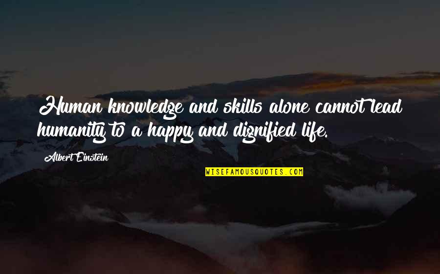 Dignified Quotes By Albert Einstein: Human knowledge and skills alone cannot lead humanity