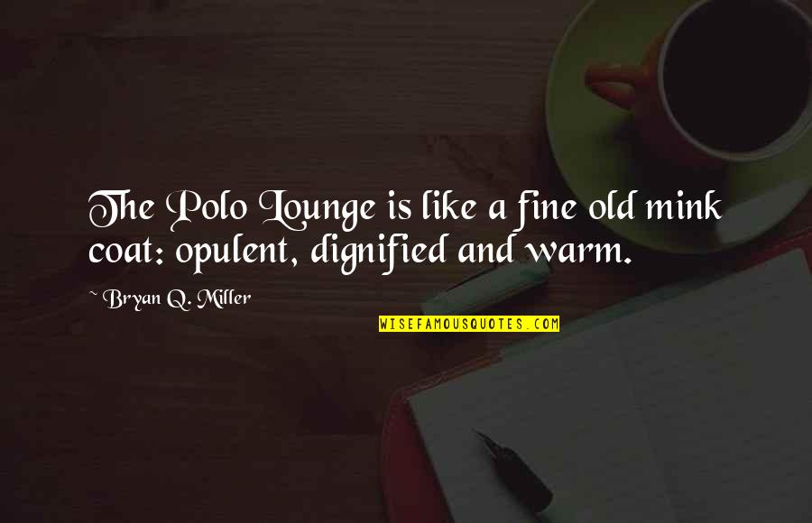 Dignified Quotes By Bryan Q. Miller: The Polo Lounge is like a fine old