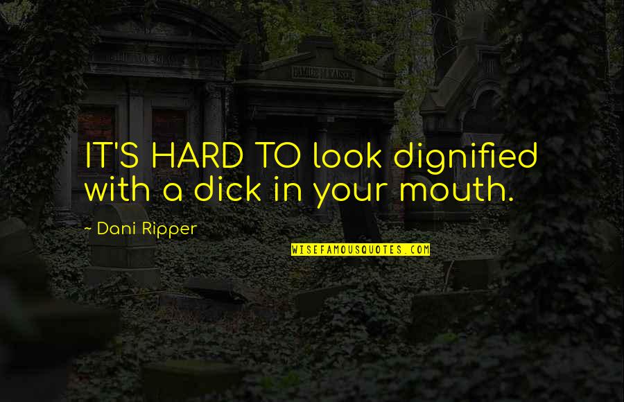 Dignified Quotes By Dani Ripper: IT'S HARD TO look dignified with a dick
