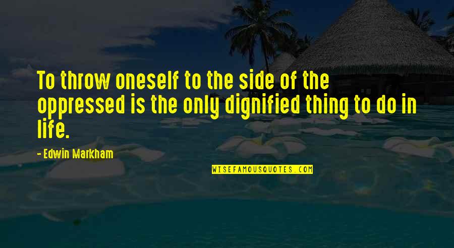 Dignified Quotes By Edwin Markham: To throw oneself to the side of the