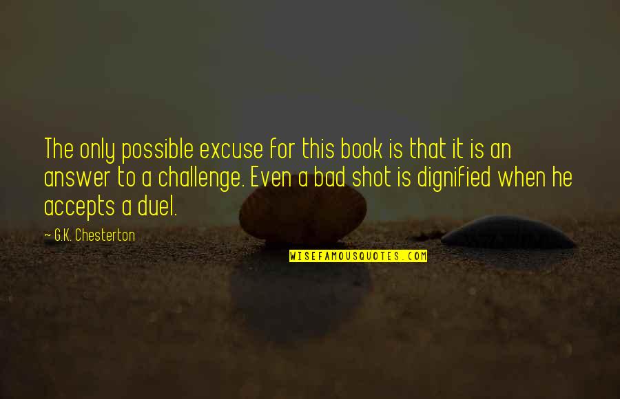 Dignified Quotes By G.K. Chesterton: The only possible excuse for this book is