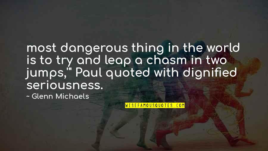 Dignified Quotes By Glenn Michaels: most dangerous thing in the world is to