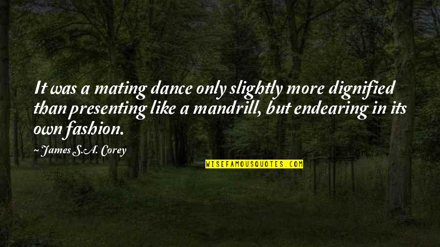 Dignified Quotes By James S.A. Corey: It was a mating dance only slightly more
