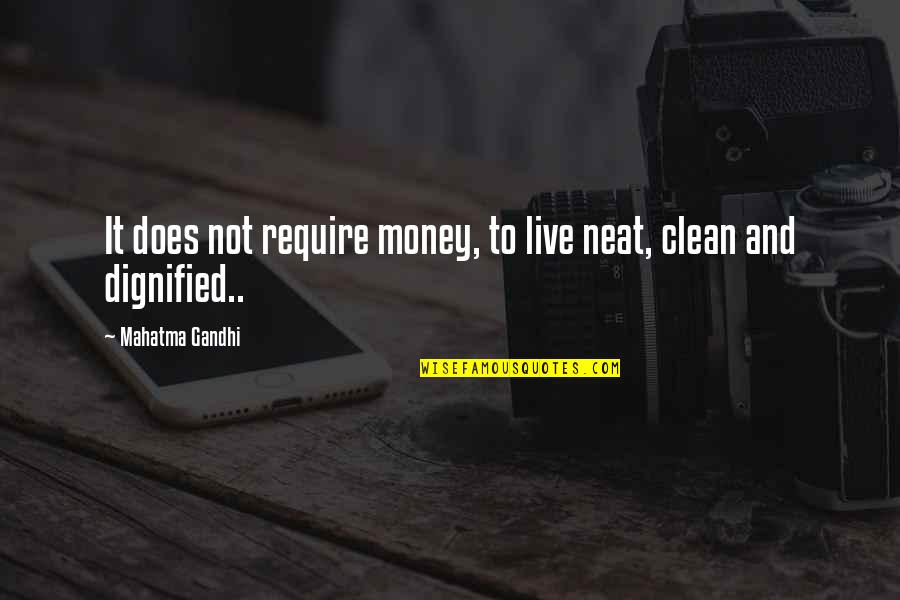 Dignified Quotes By Mahatma Gandhi: It does not require money, to live neat,