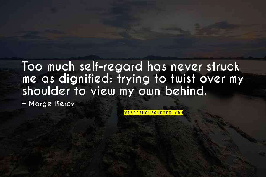 Dignified Quotes By Marge Piercy: Too much self-regard has never struck me as