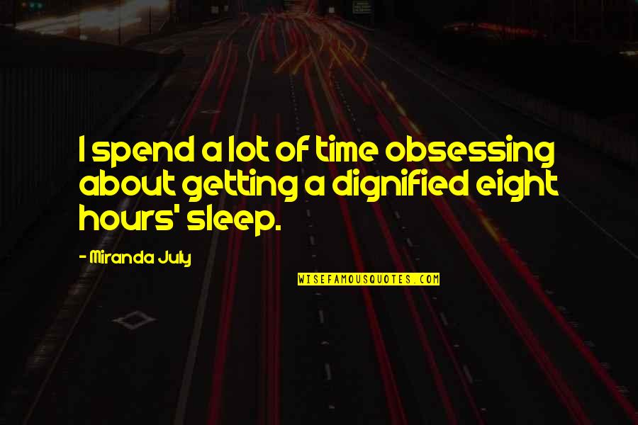 Dignified Quotes By Miranda July: I spend a lot of time obsessing about