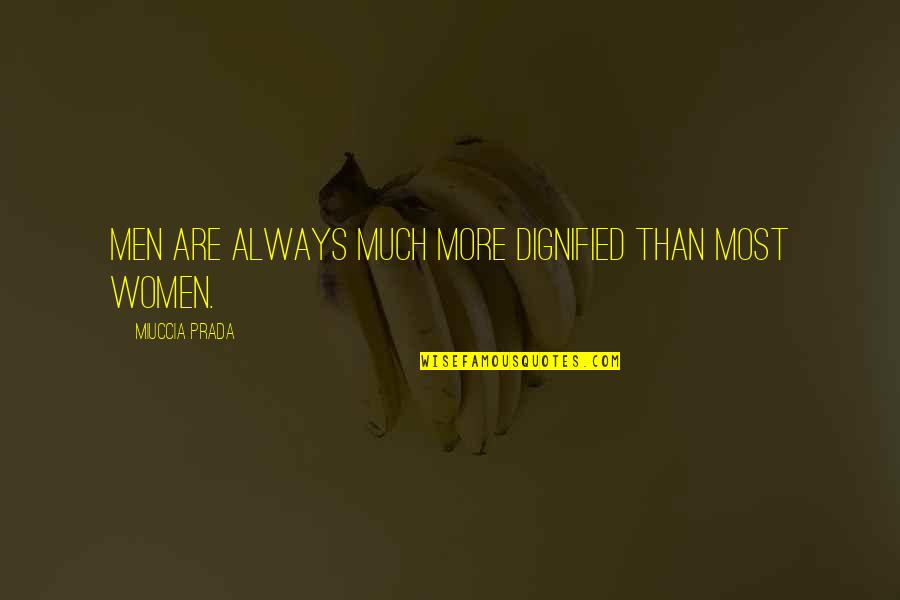 Dignified Quotes By Miuccia Prada: Men are always much more dignified than most