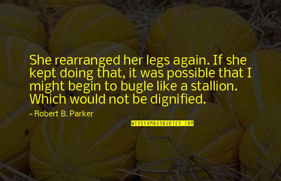 Dignified Quotes By Robert B. Parker: She rearranged her legs again. If she kept