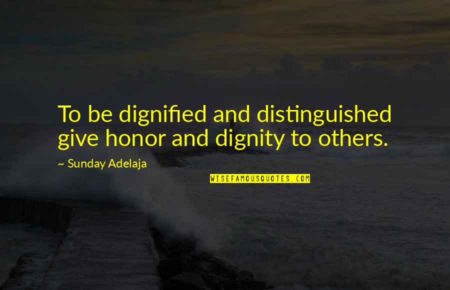 Dignified Quotes By Sunday Adelaja: To be dignified and distinguished give honor and