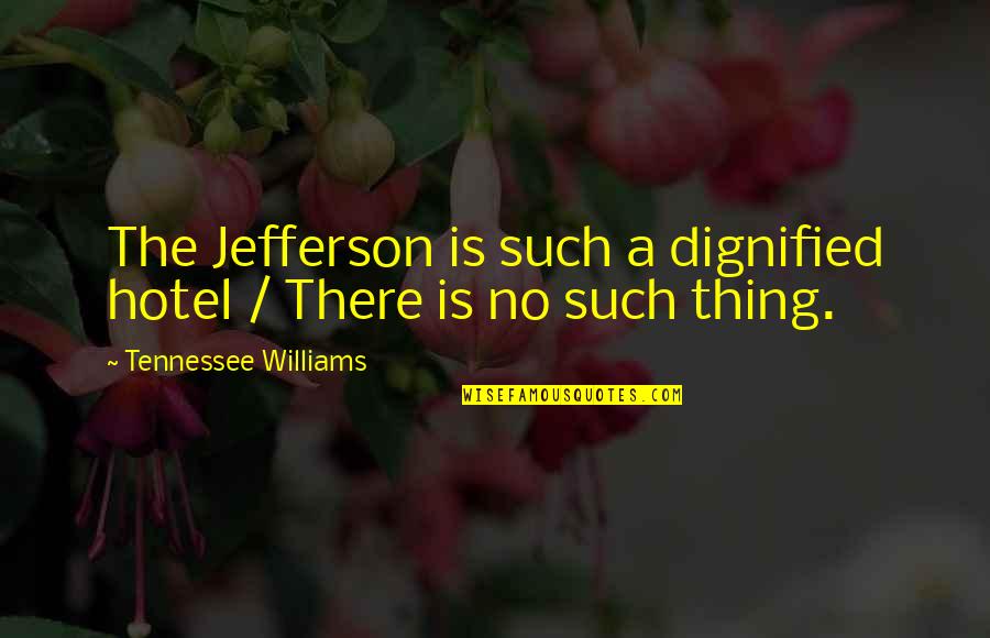 Dignified Quotes By Tennessee Williams: The Jefferson is such a dignified hotel /