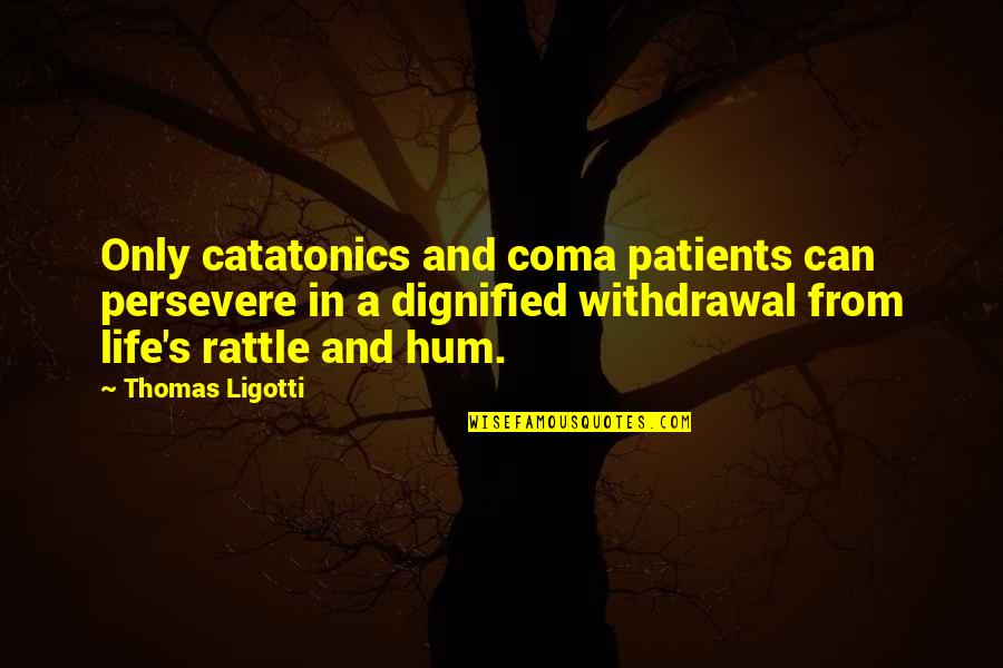 Dignified Quotes By Thomas Ligotti: Only catatonics and coma patients can persevere in