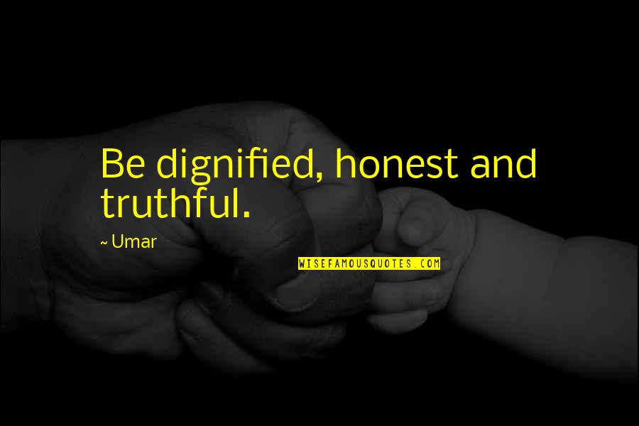 Dignified Quotes By Umar: Be dignified, honest and truthful.