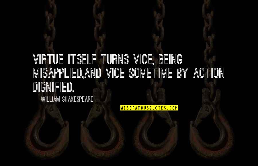Dignified Quotes By William Shakespeare: Virtue itself turns vice, being misapplied,And vice sometime