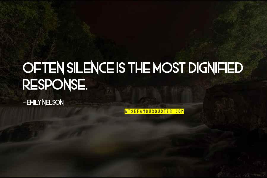 Dignified Silence Quotes By Emily Nelson: Often silence is the most dignified response.