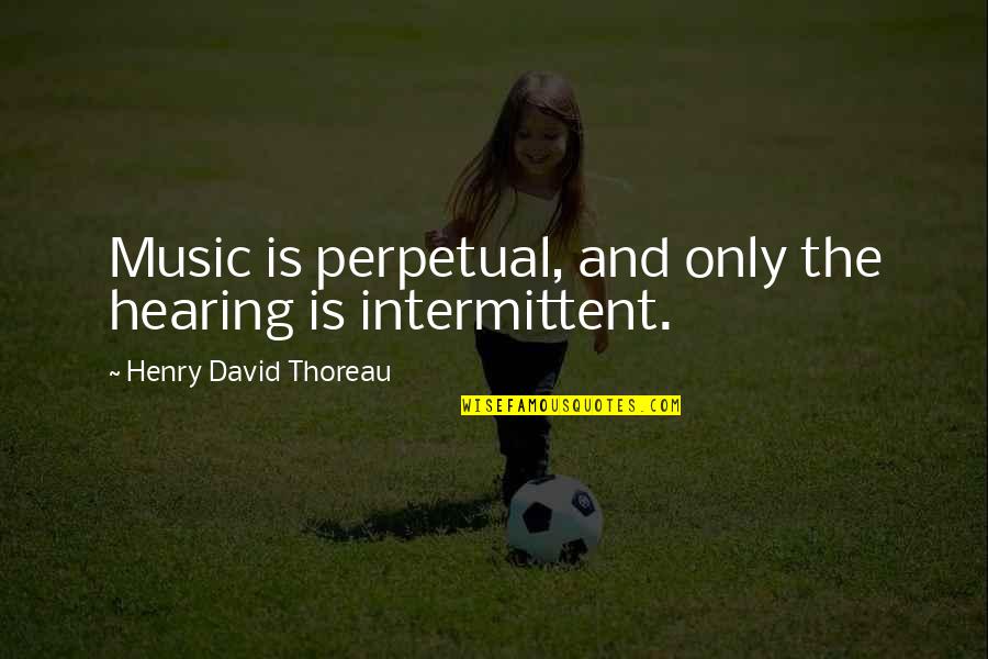 Dignifier Quotes By Henry David Thoreau: Music is perpetual, and only the hearing is