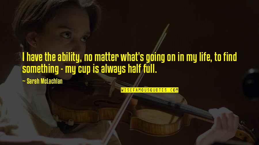 Dignify Financial Services Quotes By Sarah McLachlan: I have the ability, no matter what's going Dignify Financial Services Quotes By Sarah McLachlan: I have the ability, no matter what's going