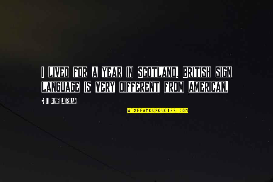 Dignishield Quotes By I. King Jordan: I lived for a year in Scotland. British