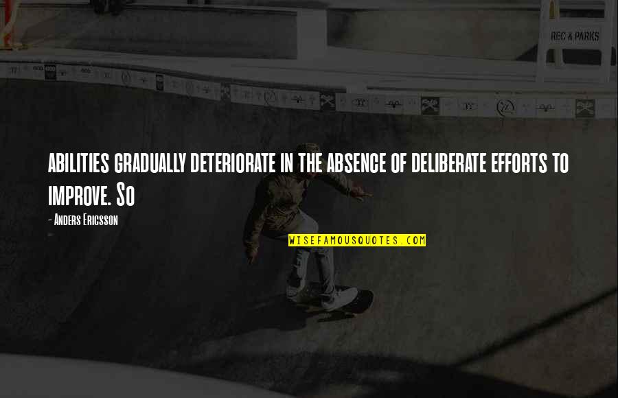 Dignissimum Quotes By Anders Ericsson: abilities gradually deteriorate in the absence of deliberate Dignissimum Quotes By Anders Ericsson: abilities gradually deteriorate in the absence of deliberate
