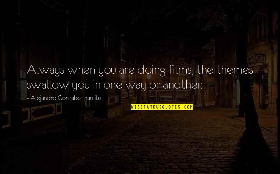 Dignitary Daltile Quotes By Alejandro Gonzalez Inarritu: Always when you are doing films, the themes Dignitary Daltile Quotes By Alejandro Gonzalez Inarritu: Always when you are doing films, the themes