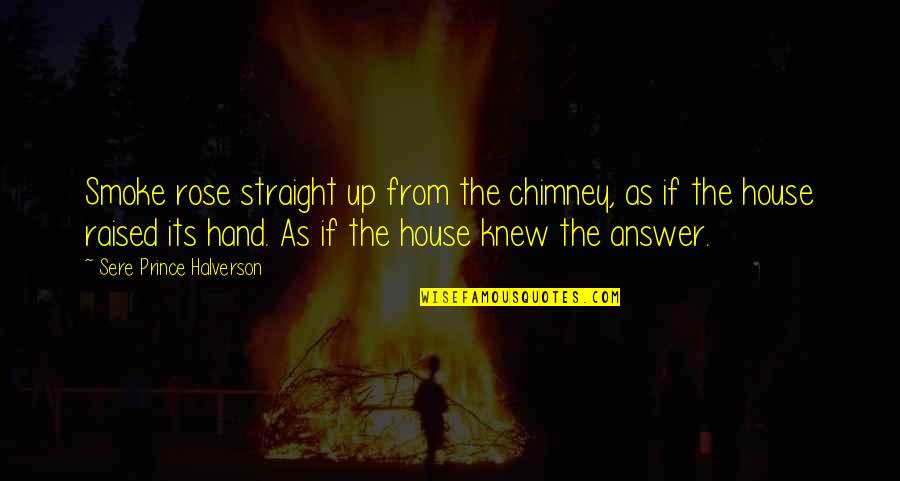 Dignitary Daltile Quotes By Sere Prince Halverson: Smoke rose straight up from the chimney, as Dignitary Daltile Quotes By Sere Prince Halverson: Smoke rose straight up from the chimney, as