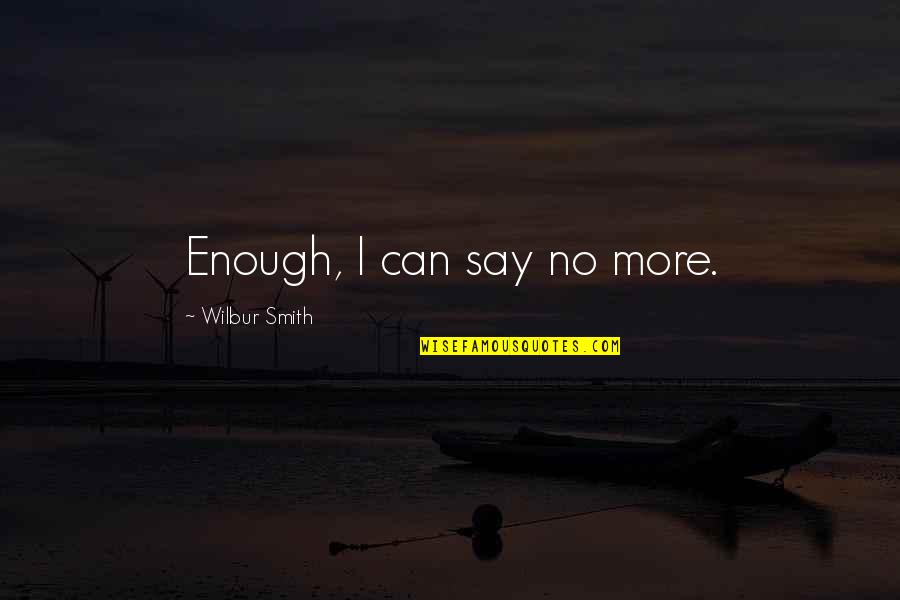 Dignitas Quotes By Wilbur Smith: Enough, I can say no more. Dignitas Quotes By Wilbur Smith: Enough, I can say no more.