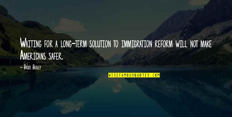 Dignitate 2020 Quotes By Bruce Braley: Waiting for a long-term solution to immigration reform Dignitate 2020 Quotes By Bruce Braley: Waiting for a long-term solution to immigration reform