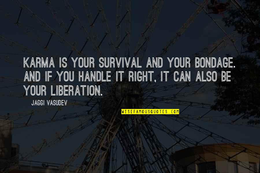 Dignitate Lk21 Quotes By Jaggi Vasudev: Karma is your survival and your bondage. And Dignitate Lk21 Quotes By Jaggi Vasudev: Karma is your survival and your bondage. And