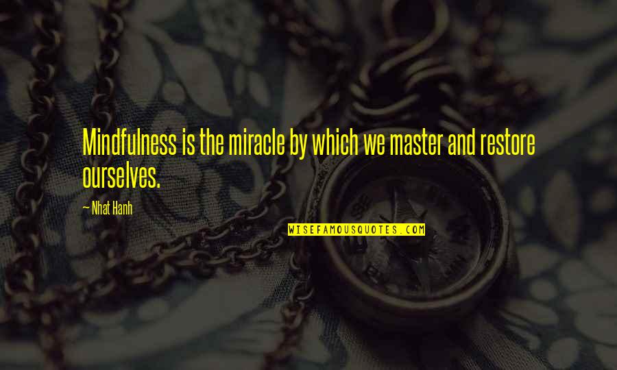 Dignitate Lk21 Quotes By Nhat Hanh: Mindfulness is the miracle by which we master