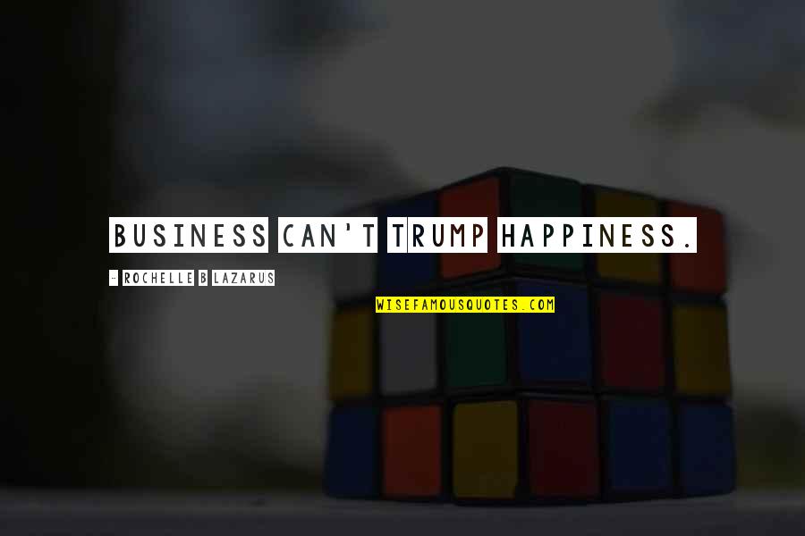 Dignitatis Quotes By Rochelle B Lazarus: Business can't trump happiness.