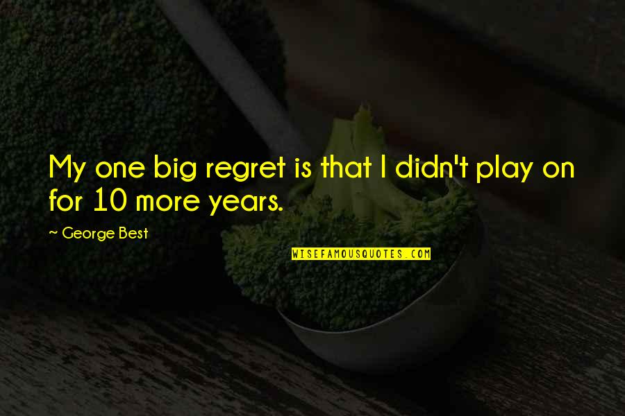 Dignite Quotes By George Best: My one big regret is that I didn't