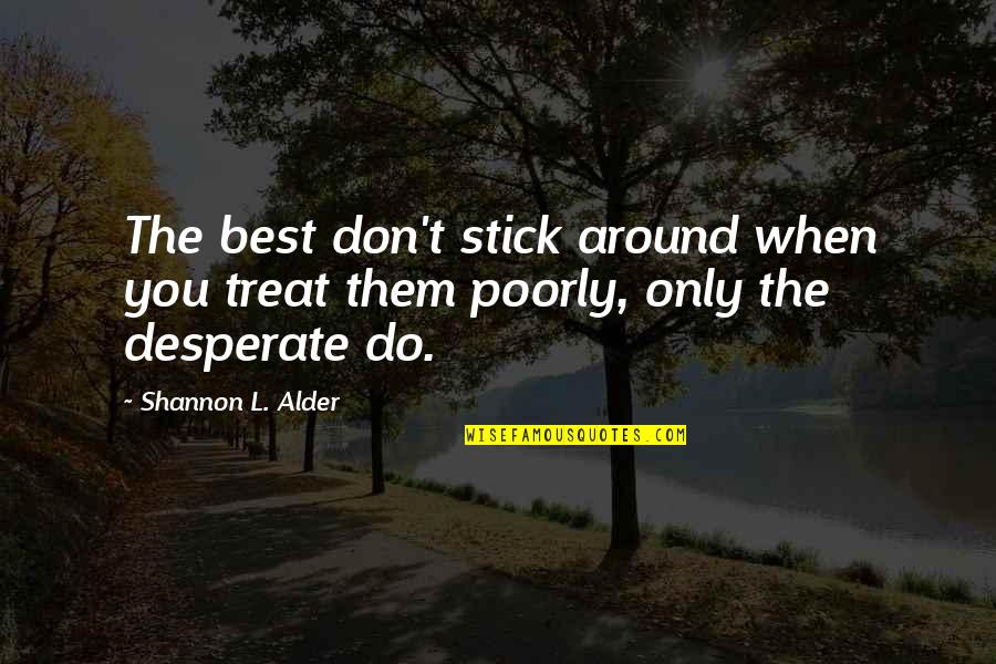 Dignity And Class Quotes By Shannon L. Alder: The best don't stick around when you treat