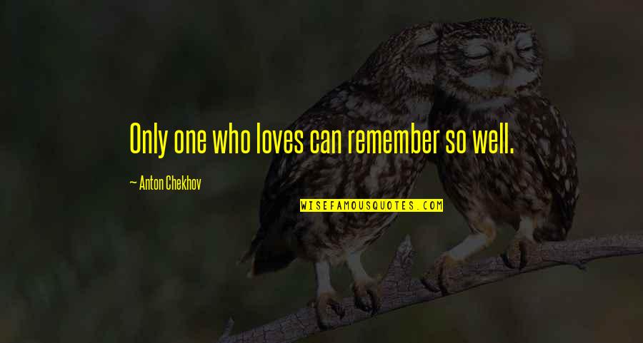 Dignity And Friendship Quotes By Anton Chekhov: Only one who loves can remember so well. Dignity And Friendship Quotes By Anton Chekhov: Only one who loves can remember so well.