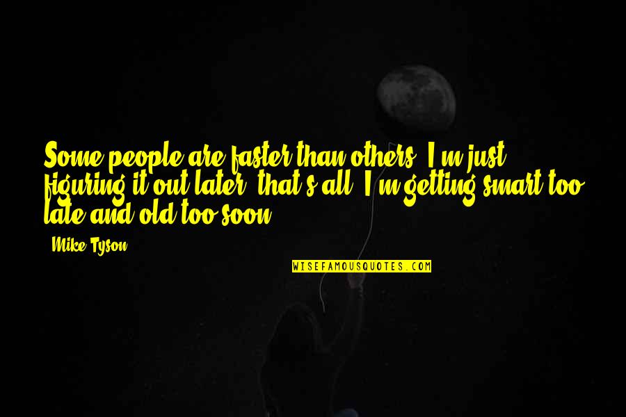 Dignity And Friendship Quotes By Mike Tyson: Some people are faster than others; I'm just Dignity And Friendship Quotes By Mike Tyson: Some people are faster than others; I'm just