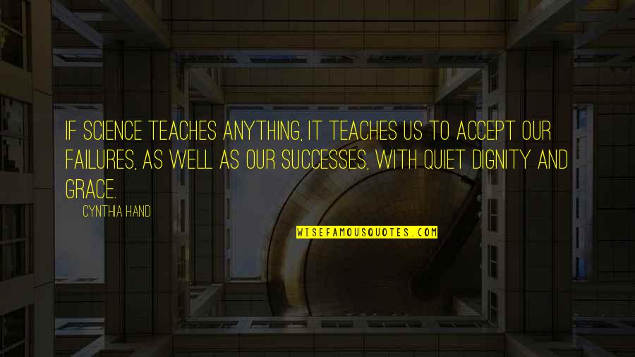 Dignity And Grace Quotes By Cynthia Hand: IF SCIENCE TEACHES ANYTHING, IT TEACHES US TO Dignity And Grace Quotes By Cynthia Hand: IF SCIENCE TEACHES ANYTHING, IT TEACHES US TO