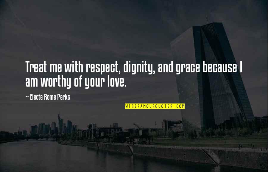Dignity And Grace Quotes By Electa Rome Parks: Treat me with respect, dignity, and grace because Dignity And Grace Quotes By Electa Rome Parks: Treat me with respect, dignity, and grace because