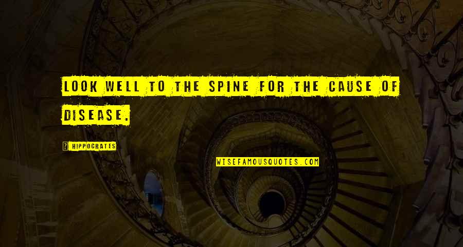 Dignity And Grace Quotes By Hippocrates: Look well to the spine for the cause Dignity And Grace Quotes By Hippocrates: Look well to the spine for the cause