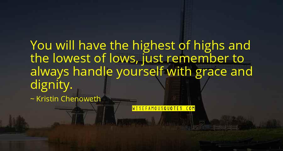 Dignity And Grace Quotes By Kristin Chenoweth: You will have the highest of highs and Dignity And Grace Quotes By Kristin Chenoweth: You will have the highest of highs and