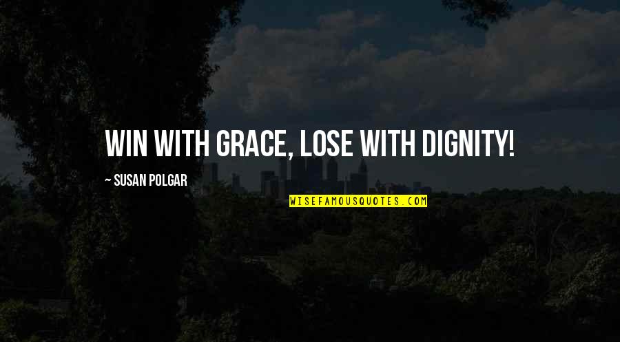 Dignity And Grace Quotes By Susan Polgar: Win with grace, lose with dignity!