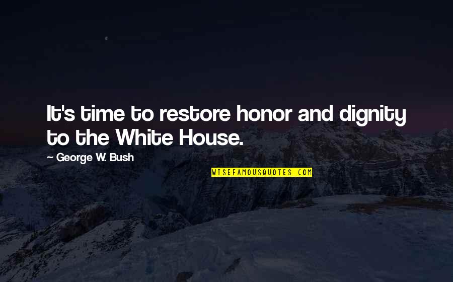 Dignity And Honor Quotes By George W. Bush: It's time to restore honor and dignity to