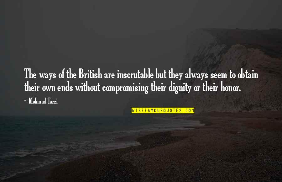 Dignity And Honor Quotes By Mahmud Tarzi: The ways of the British are inscrutable but