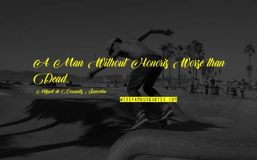 Dignity And Honor Quotes By Miguel De Cervantes Saavedra: A Man Without Honoris Worse than Dead.