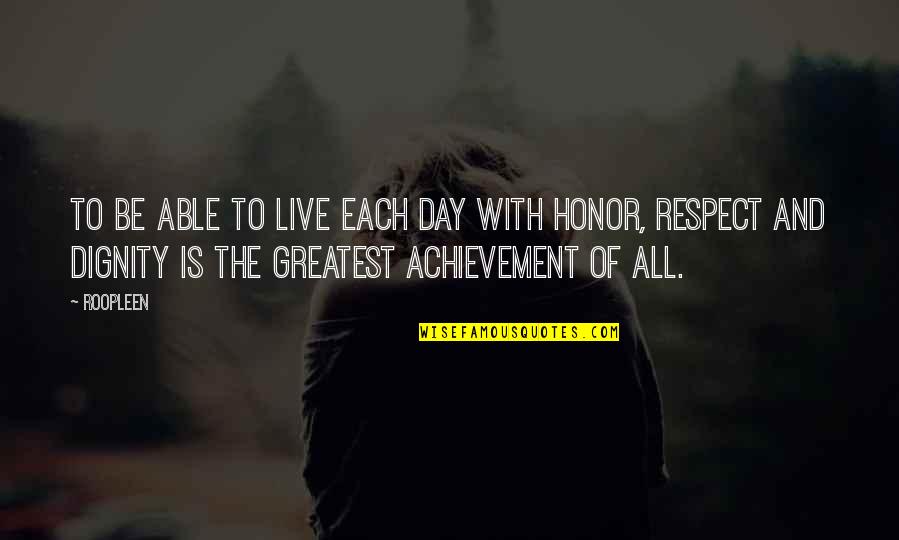 Dignity And Honor Quotes By Roopleen: To be able to live each day with