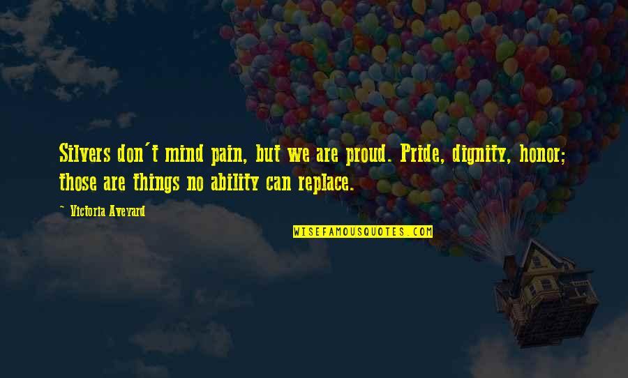 Dignity And Honor Quotes By Victoria Aveyard: Silvers don't mind pain, but we are proud.