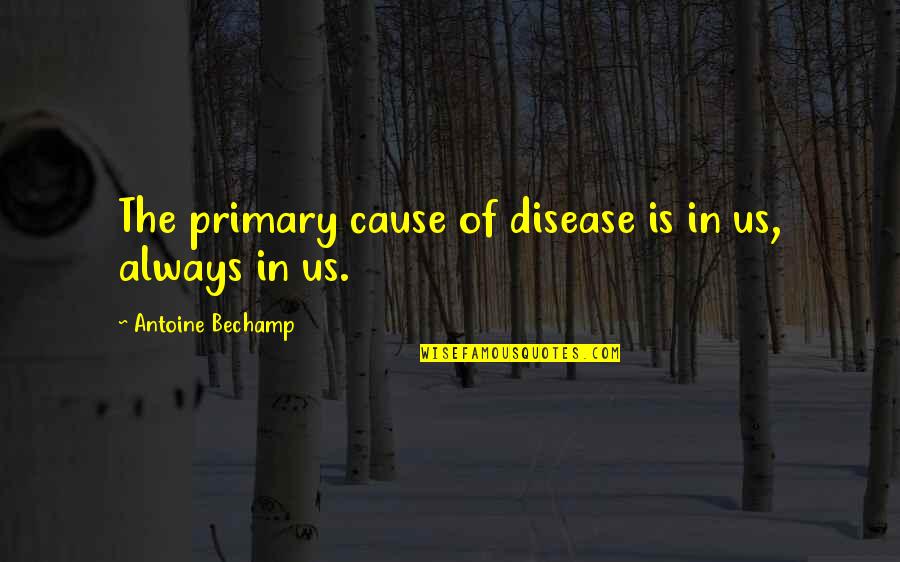 Dignity And Integrity Quotes By Antoine Bechamp: The primary cause of disease is in us,