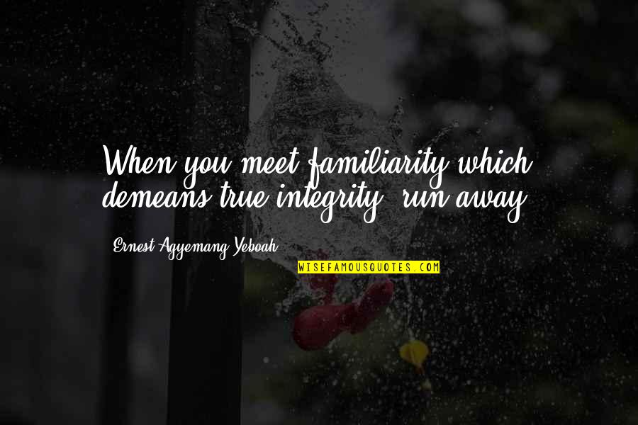 Dignity And Integrity Quotes By Ernest Agyemang Yeboah: When you meet familiarity which demeans true integrity,