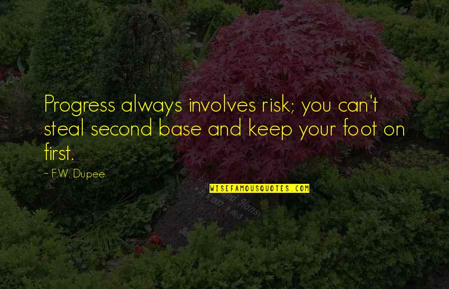 Dignity And Integrity Quotes By F.W. Dupee: Progress always involves risk; you can't steal second