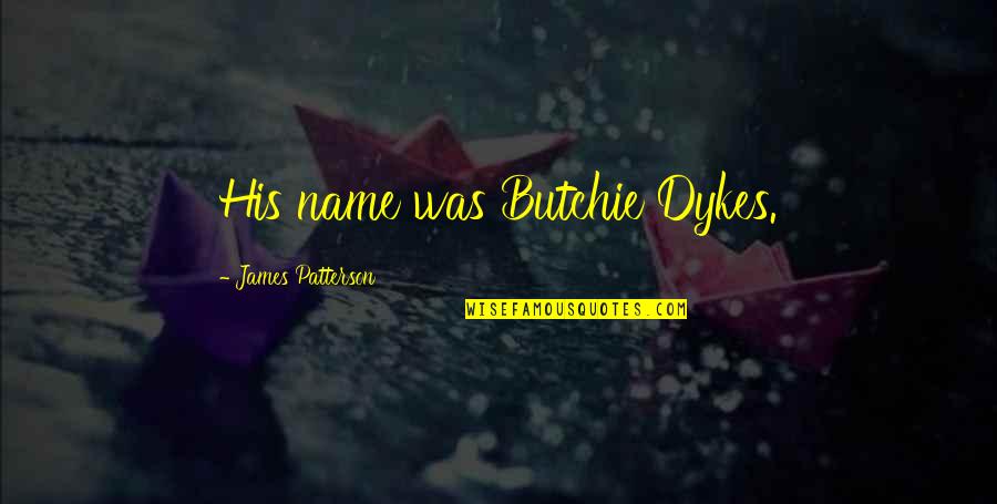 Dignity And Integrity Quotes By James Patterson: His name was Butchie Dykes. Dignity And Integrity Quotes By James Patterson: His name was Butchie Dykes.