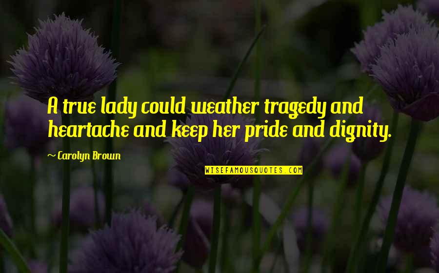 Dignity And Pride Quotes By Carolyn Brown: A true lady could weather tragedy and heartache