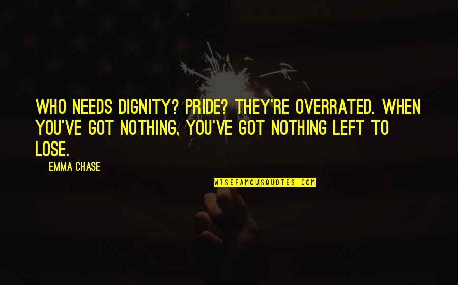 Dignity And Pride Quotes By Emma Chase: Who needs dignity? Pride? They're overrated. When you've