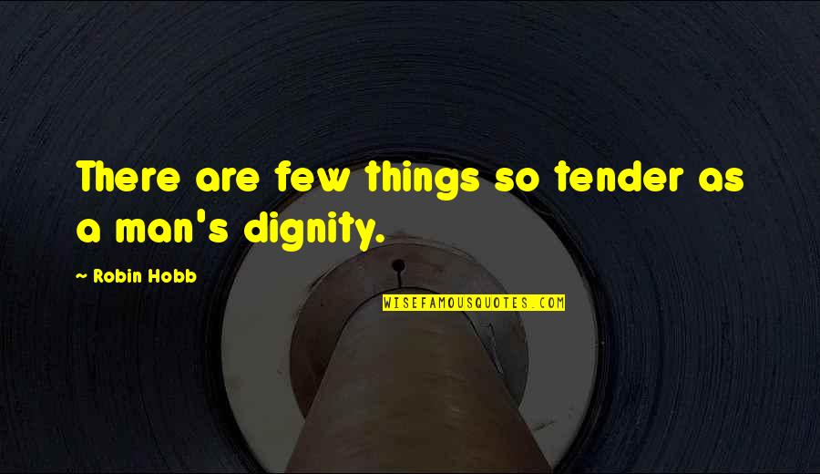 Dignity And Pride Quotes By Robin Hobb: There are few things so tender as a